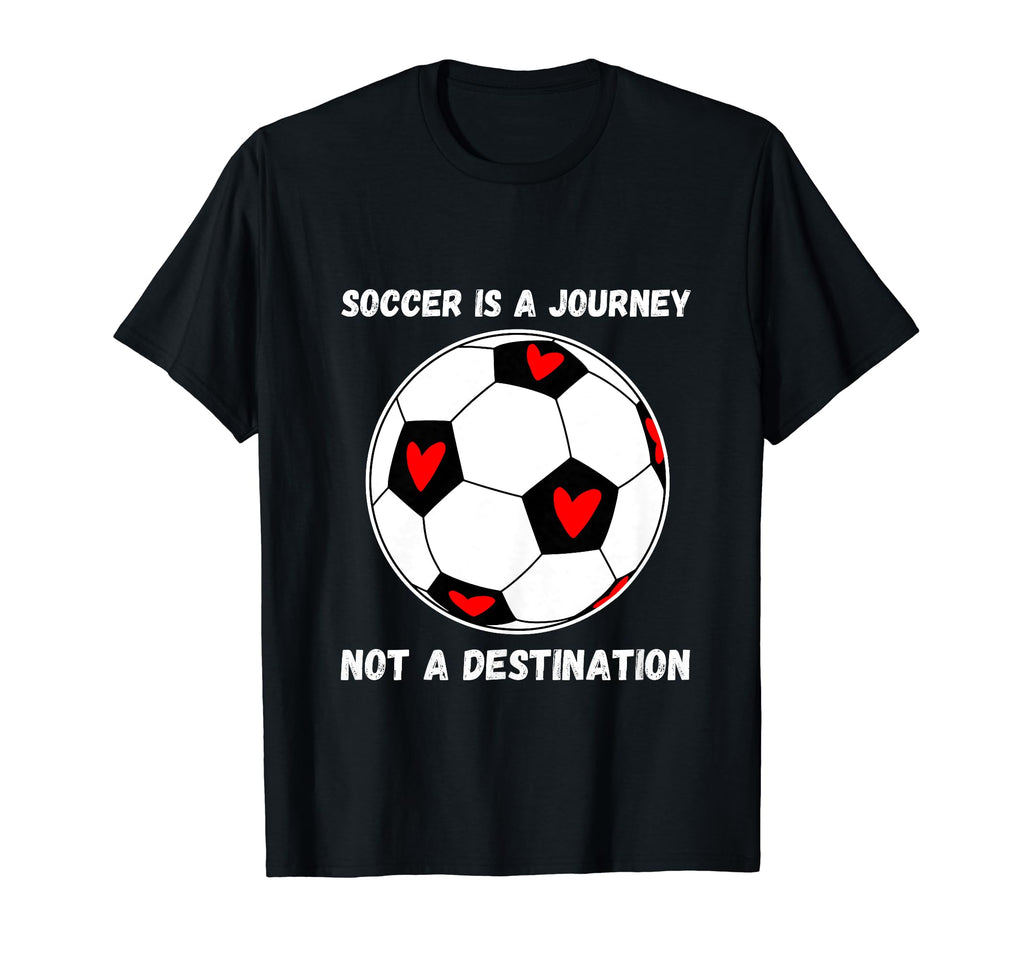 Soccer Is Journey Not Destination T-Shirt - Fun Novelty Design for Adults - T-Shirt, Sweatshirt, Hoodie