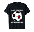 Soccer Is Journey Not Destination T-Shirt - Fun Novelty Design for Adults - T-Shirt, Sweatshirt, Hoodie