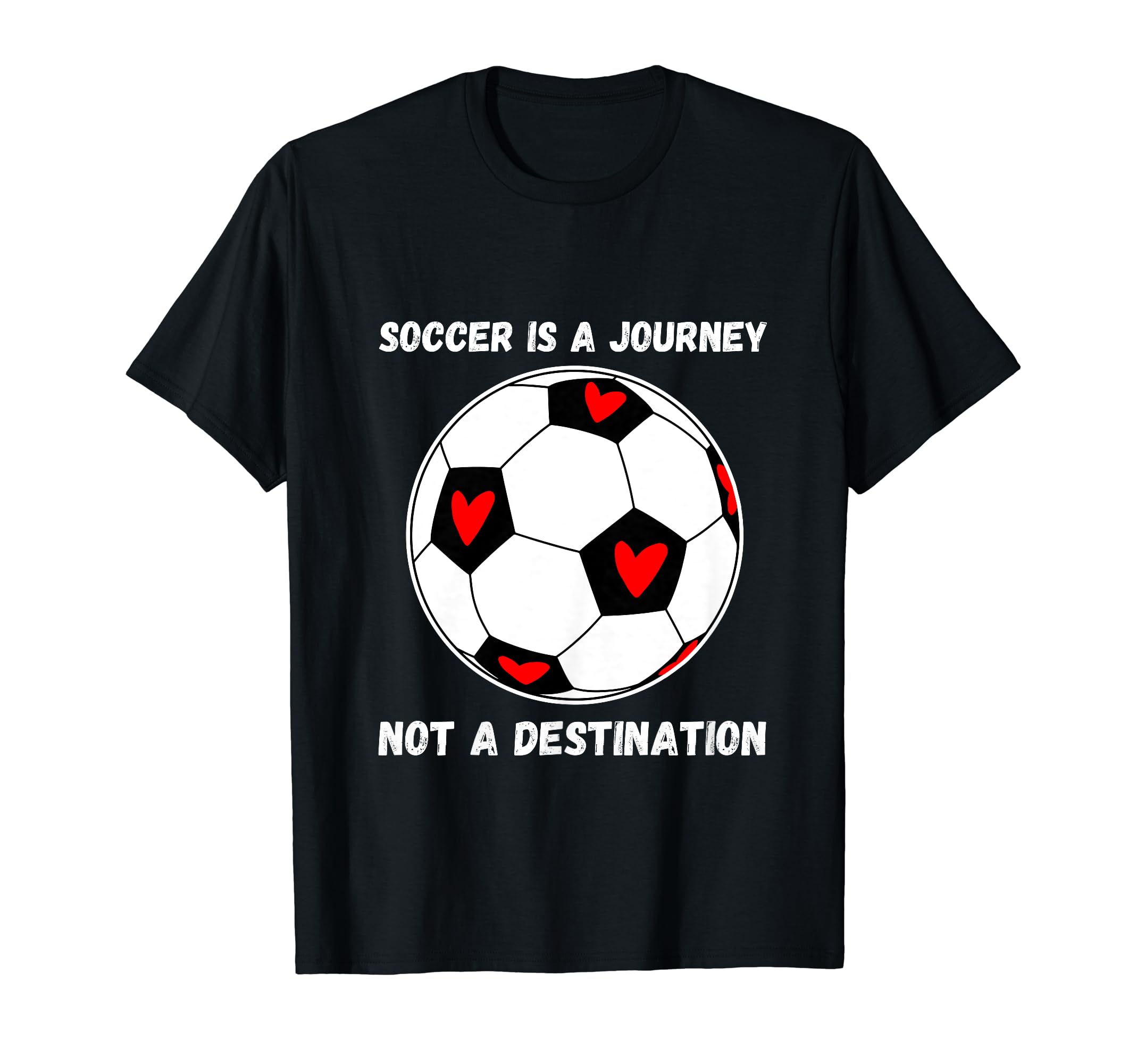 Soccer Is Journey Not Destination T-Shirt - Fun Novelty Design for Adults - T-Shirt, Sweatshirt, Hoodie