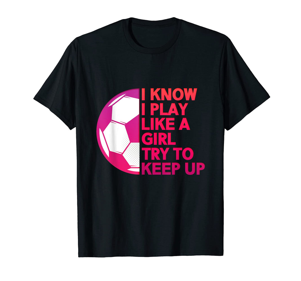 I Know I Play Like Soccer T-Shirt - Novelty Apparel Men Women - T-Shirt, Sweatshirt, Hoodie