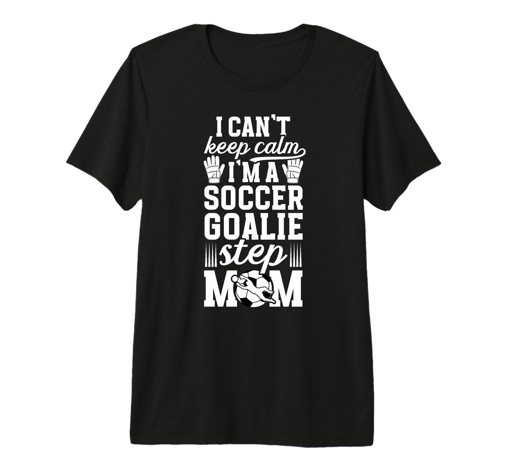 Im Soccer Goalie Step Mom Soccer T-Shirt - Unique Graphic for Adults - T-Shirt, Sweatshirt, Hoodie