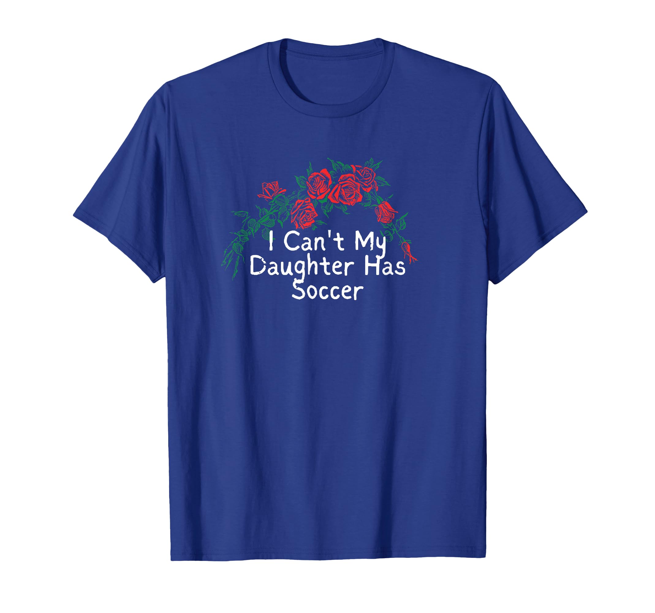 Flowers Red I Cant My Daughter T-Shirt - Casual Everyday Wear Men Women - T-Shirt, Sweatshirt, Hoodie