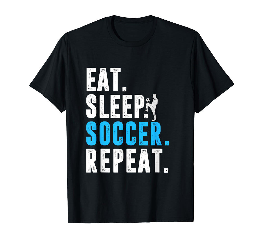 Eat Sleep Soccer Repeat Funny Soccer T-Shirt - Streetwear Style Men Women - T-Shirt, Sweatshirt, Hoodie