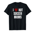 I Love Hot Soccer Moms Funny Red T-Shirt - Aesthetic Graphic for Adults - T-Shirt, Sweatshirt, Hoodie