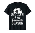 Soccer Is My Favorite Season Soccer Players T-Shirt - Graphic Print Unisex - T-Shirt, Sweatshirt, Hoodie