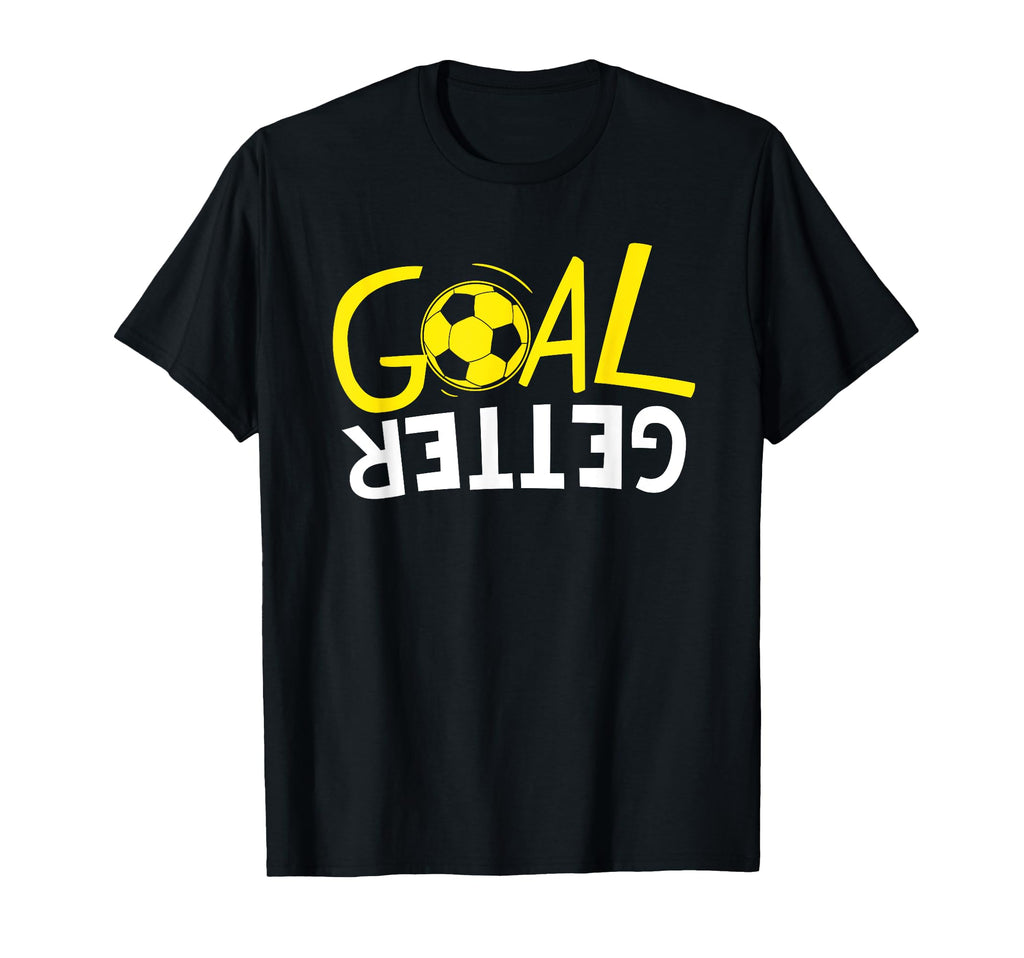 Goal Getter Sports Soccer Shirts Sayings T-Shirt - Streetwear Style Unisex - T-Shirt, Sweatshirt, Hoodie