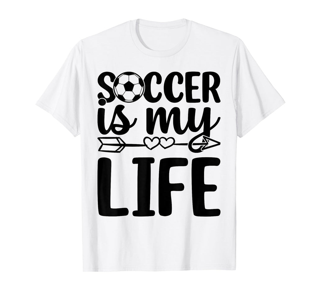 Soccer Is My Life Soccer Player T-Shirt - Casual Everyday Wear Men Women - T-Shirt, Sweatshirt, Hoodie