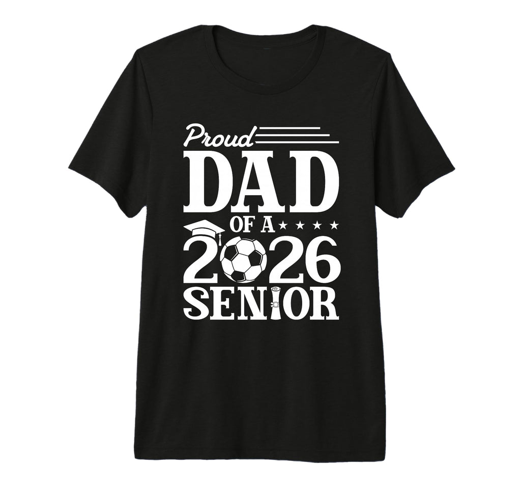 Proud Dad 2026 Senior Soccer T-Shirt - Custom Art Print for Adults - T-Shirt, Sweatshirt, Hoodie