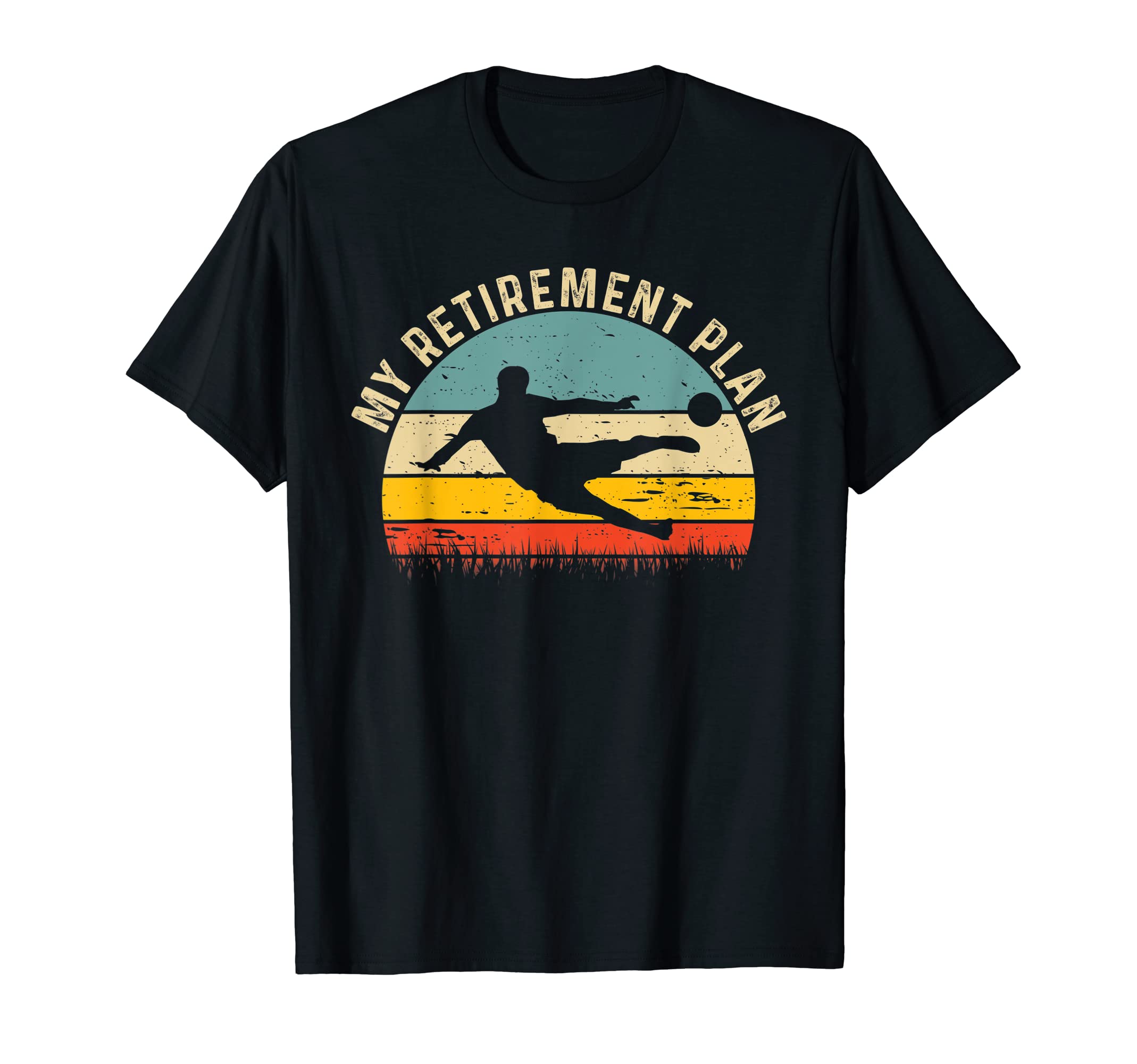 My Retirement Plan Funny Soccer T-Shirt - Fun Novelty Design for Adults - T-Shirt, Sweatshirt, Hoodie