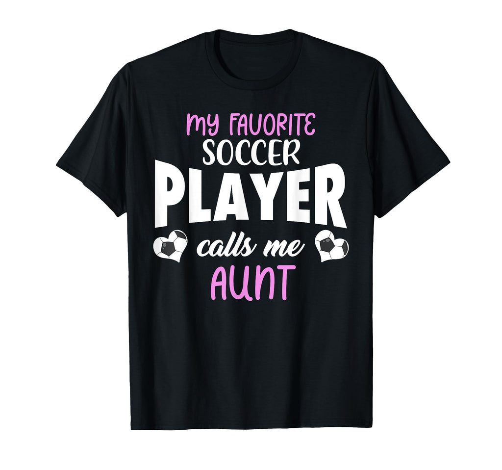 My Favorite Soccer Player Calls Me Aunt T-Shirt - Unique Graphic Unisex - T-Shirt, Sweatshirt, Hoodie