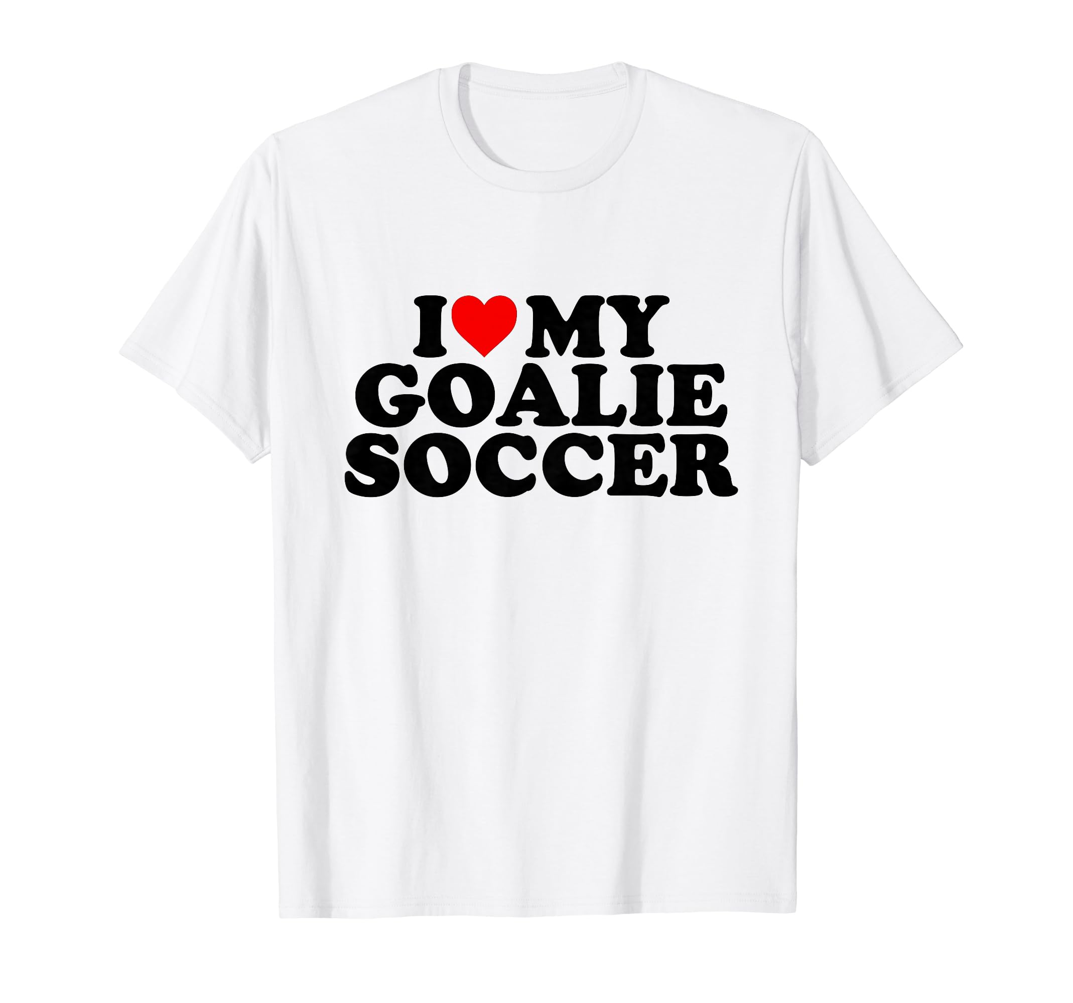 I Love My Goalie Soccer T-Shirt - Novelty Apparel Unisex - T-Shirt, Sweatshirt, Hoodie