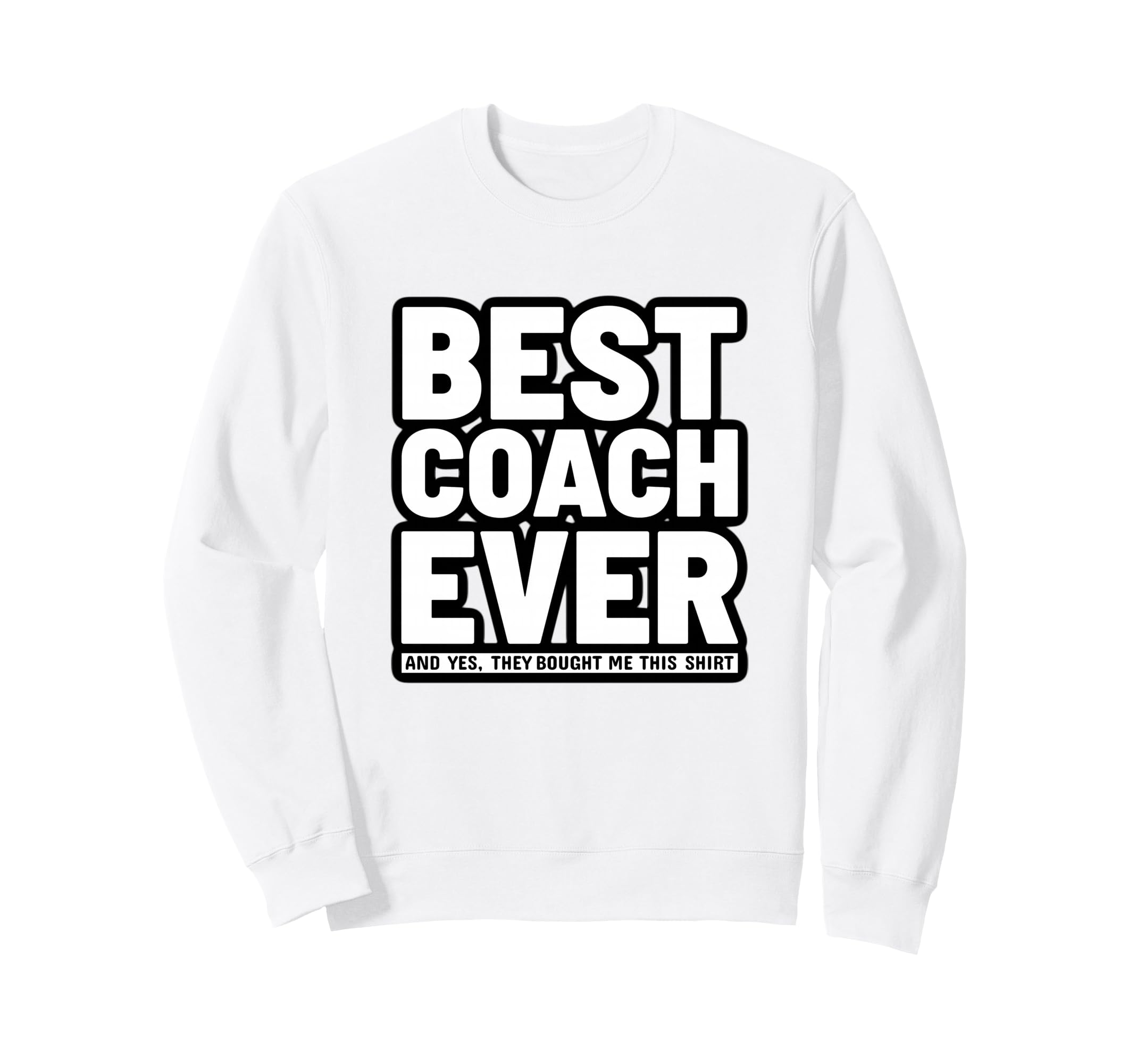 Best Coach Ever Funny Sweatshirt - Fun Novelty Design Men Women - T-Shirt, Sweatshirt, Hoodie