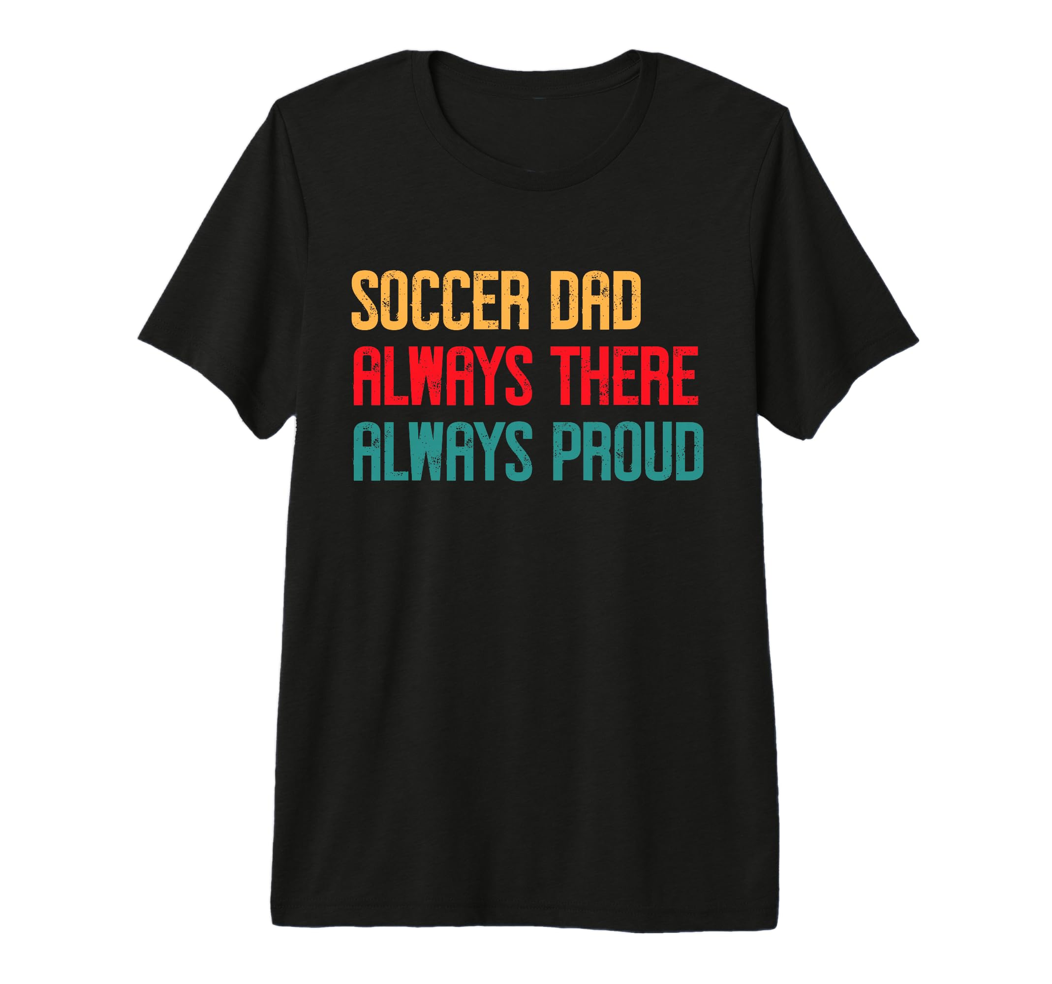 Always There Always Proud Soccer Dad Tri T-Shirt - Novelty Apparel Unisex - T-Shirt, Sweatshirt, Hoodie