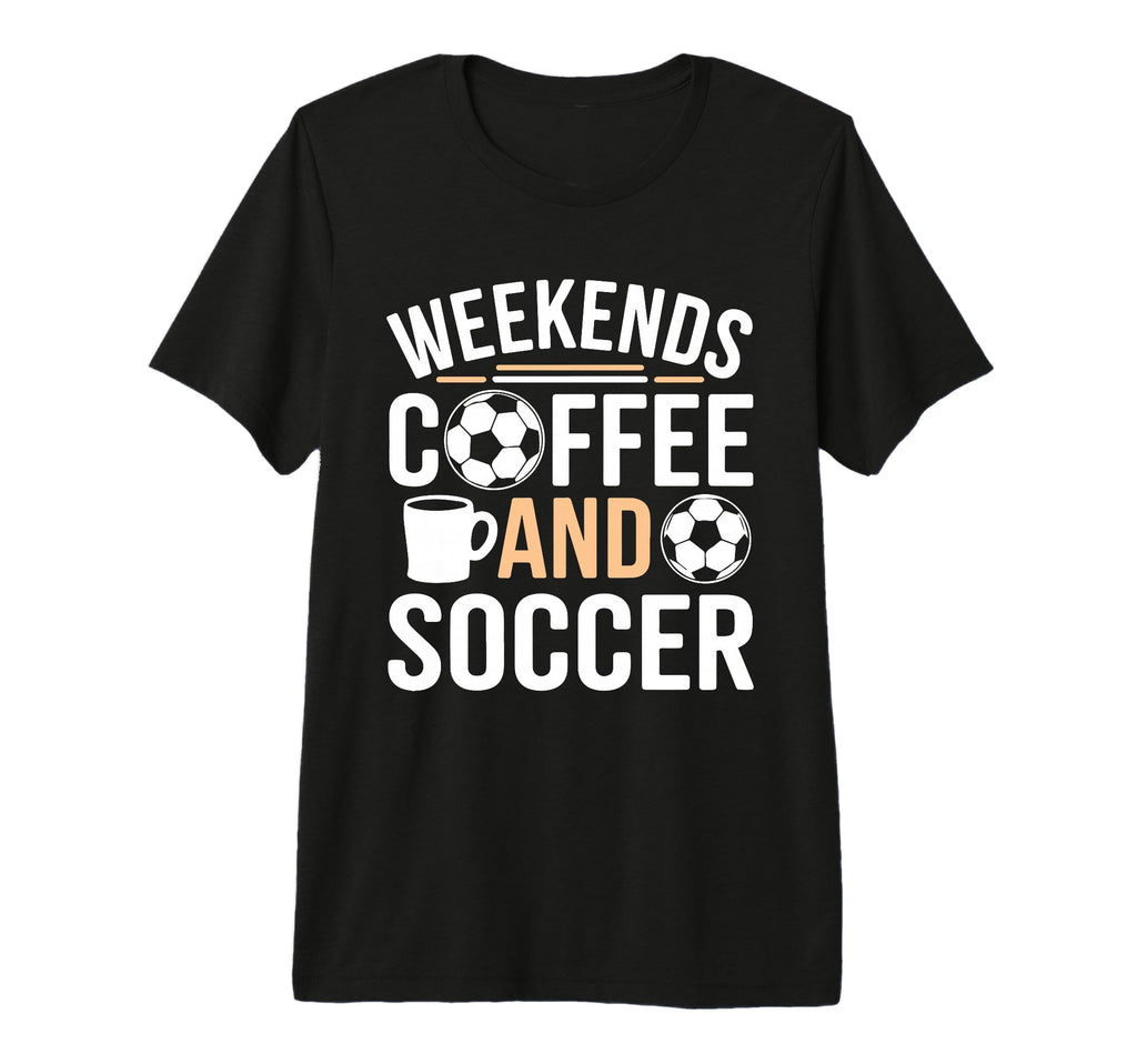 Weekends Coffee And Soccer Mom Life T-Shirt - Fun Novelty Design Unisex - T-Shirt, Sweatshirt, Hoodie