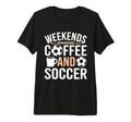 Weekends Coffee And Soccer Mom Life T-Shirt - Fun Novelty Design Unisex - T-Shirt, Sweatshirt, Hoodie