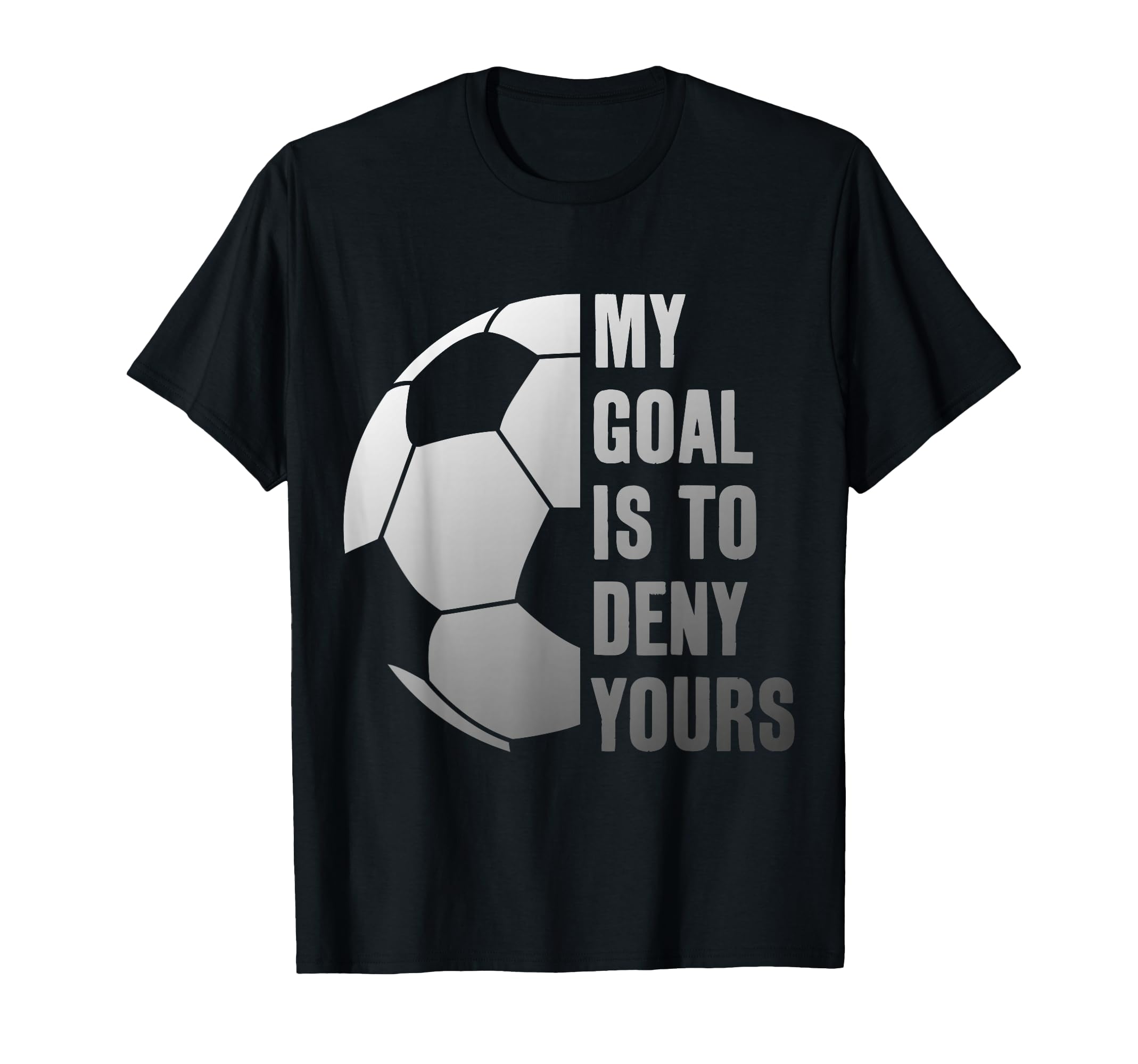Goalie My Goal Is To Deny Yours T-Shirt - Casual Everyday Wear Men Women - T-Shirt, Sweatshirt, Hoodie