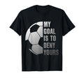 Goalie My Goal Is To Deny Yours Soccer T-Shirt - Unique Graphic Men Women - T-Shirt, Sweatshirt, Hoodie