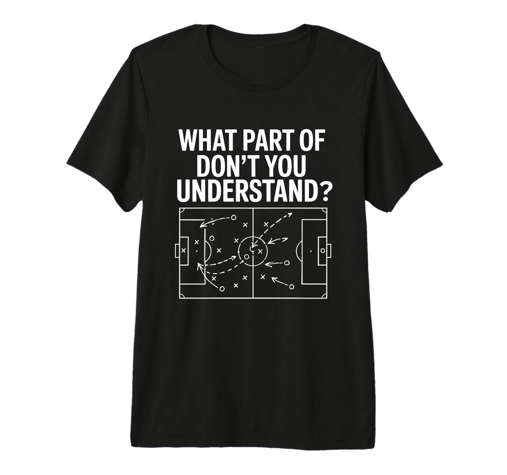 What Part Soccer Football Dont You T-Shirt - Custom Art Print for Adults - T-Shirt, Sweatshirt, Hoodie