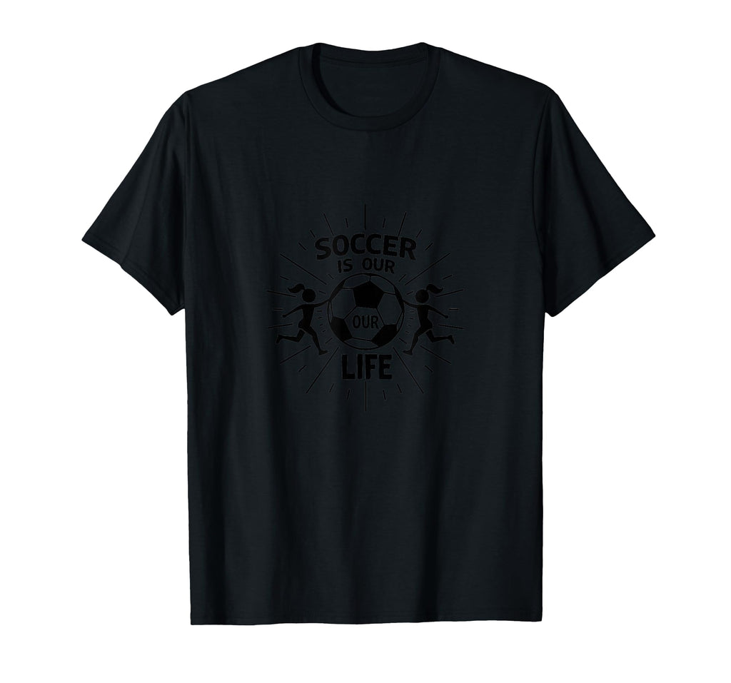Soccer Is Our Life Soccer Sister Passion T-Shirt - Graphic Print Men Women - T-Shirt, Sweatshirt, Hoodie