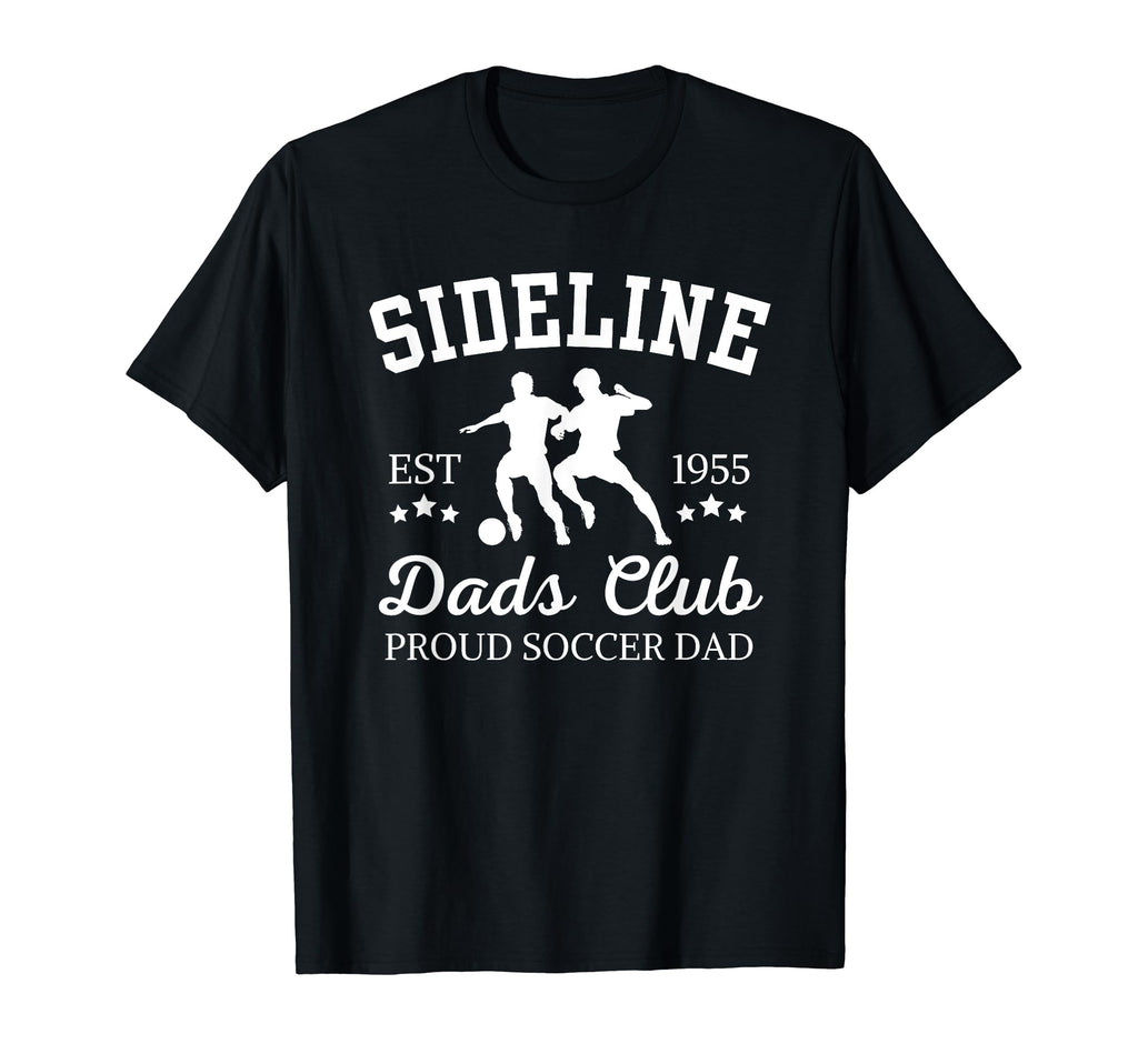 Sideline Dads Club Proud Soccer T-Shirt - Casual Everyday Wear for Adults - T-Shirt, Sweatshirt, Hoodie