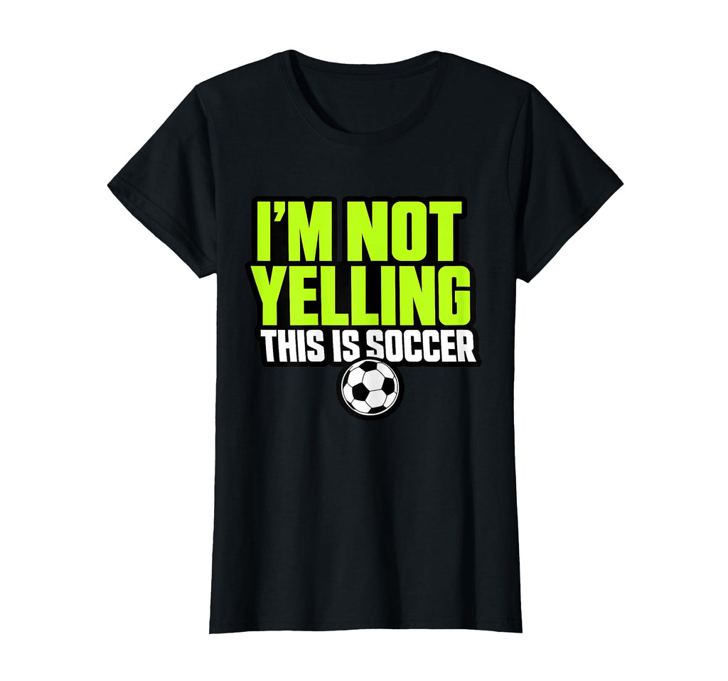 Im Not Yelling This Is Soccer Funny Soccer T-Shirt - Unique Graphic Unisex - T-Shirt, Sweatshirt, Hoodie