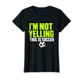 Im Not Yelling This Is Soccer Funny T-Shirt - Aesthetic Graphic Men Women - T-Shirt, Sweatshirt, Hoodie