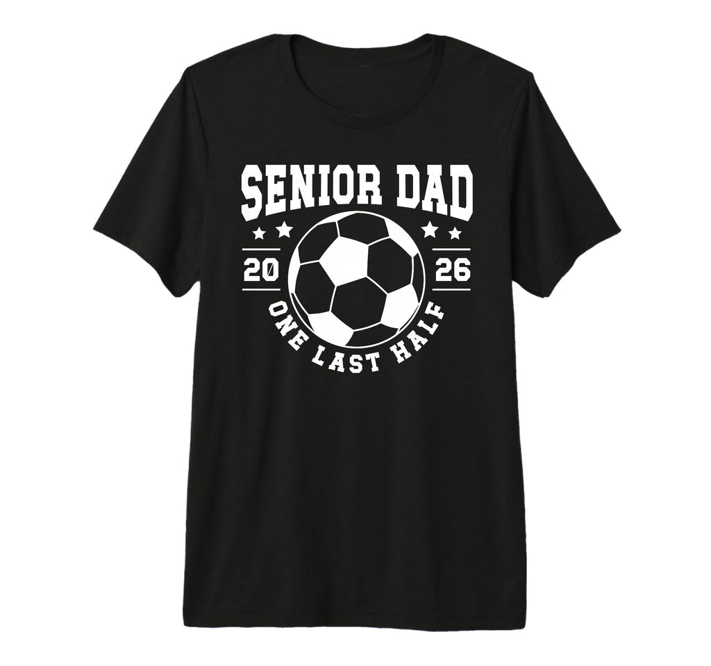 Mens Soccer Senior Dad 2026 Last Half T-Shirt - Novelty Apparel Unisex - T-Shirt, Sweatshirt, Hoodie