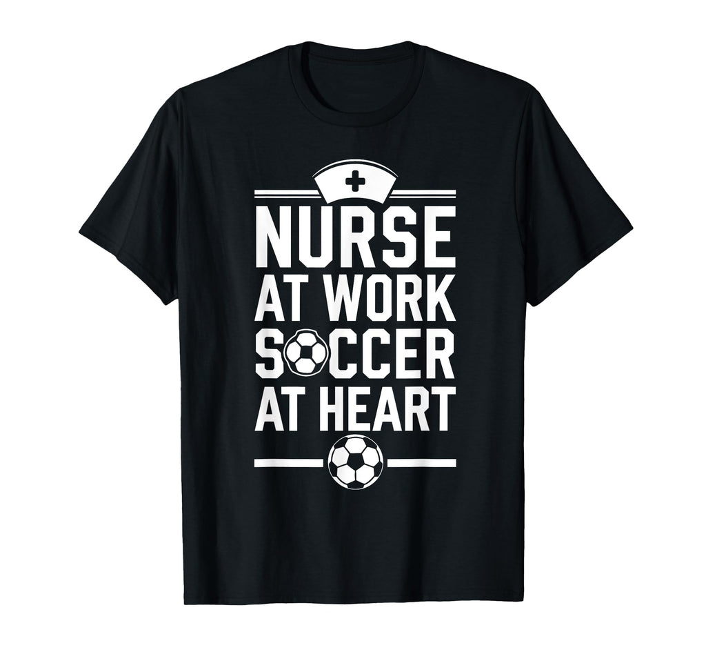 Nurse Work Soccer Heart Funny Nurse T-Shirt - Novelty Apparel Men Women - T-Shirt, Sweatshirt, Hoodie