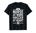 Nurse Work Soccer Heart Funny Nurse T-Shirt - Novelty Apparel Men Women - T-Shirt, Sweatshirt, Hoodie