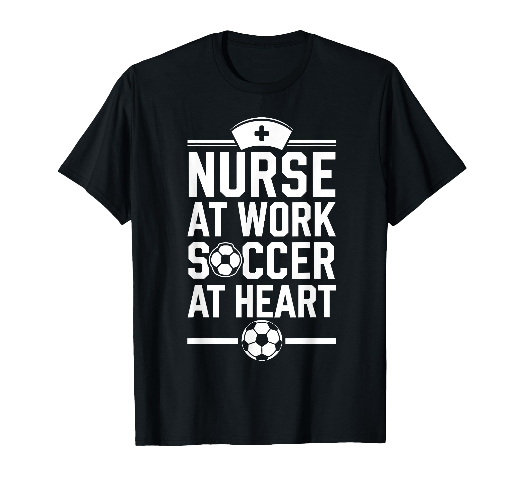 Nurse Work Soccer Heart Funny Nurse T-Shirt - Novelty Apparel Men Women - T-Shirt, Sweatshirt, Hoodie