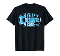 Funny Soccer Fan I Yell Because I Care T-Shirt - Custom Art Print Unisex - T-Shirt, Sweatshirt, Hoodie
