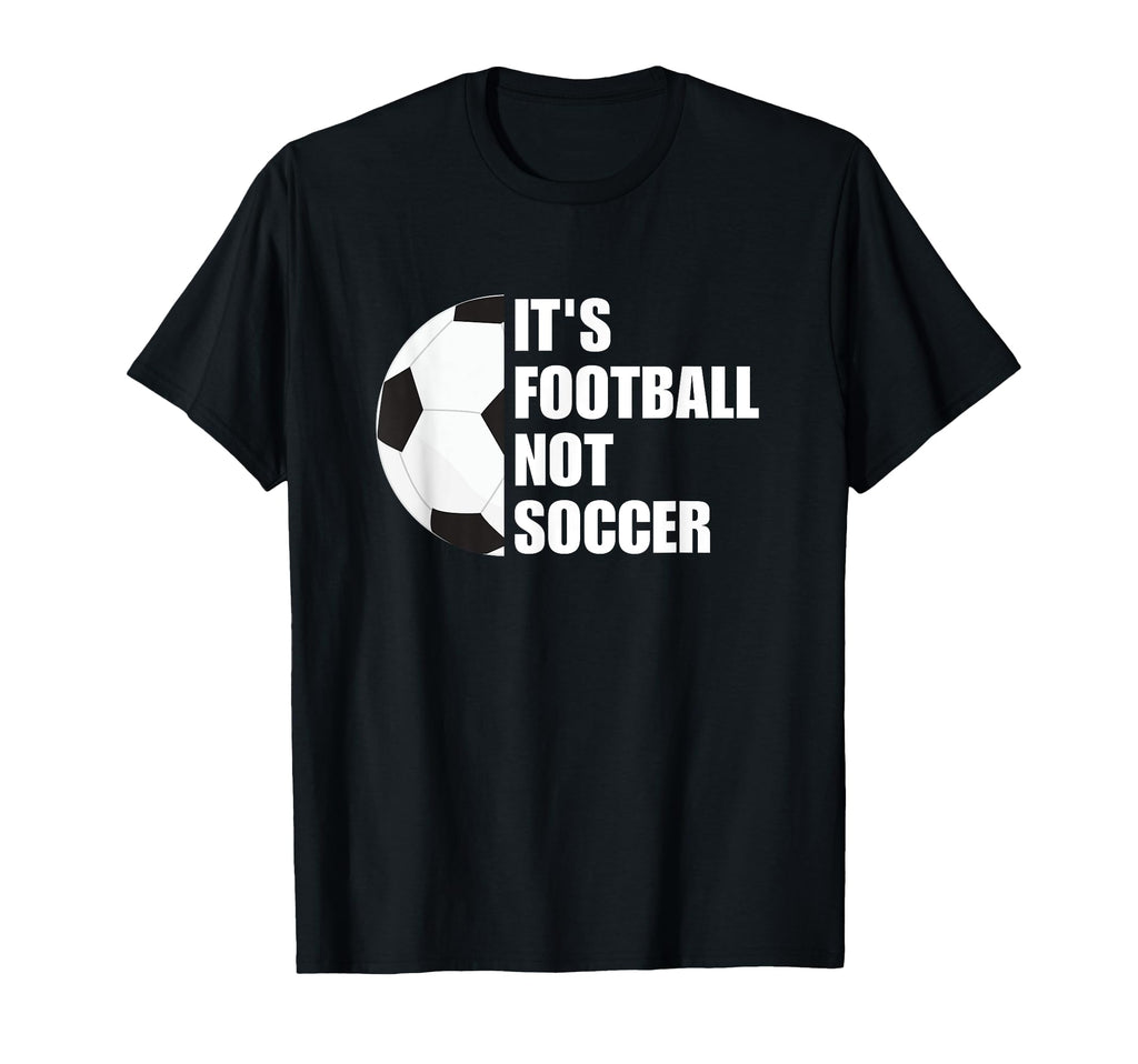 Its Football Not Soccer Funny Football T-Shirt - Unique Graphic Unisex - T-Shirt, Sweatshirt, Hoodie