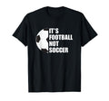 Its Football Not Soccer Funny Football T-Shirt - Unique Graphic Unisex - T-Shirt, Sweatshirt, Hoodie