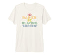 Id Rather Be Playing Soccer 70S Tri T-Shirt - Unique Graphic Men Women - T-Shirt, Sweatshirt, Hoodie