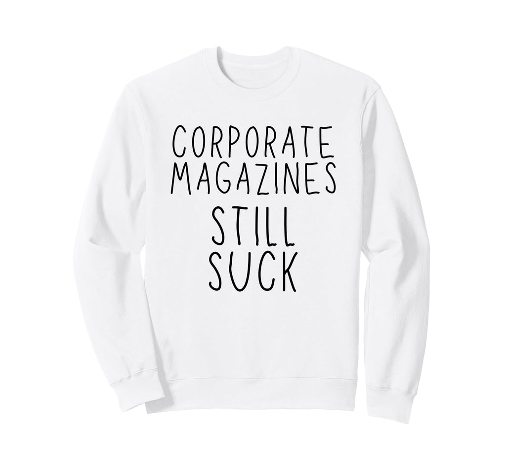Corporate Magazines Still Suck Sweatshirt - Trendy Graphic Men Women - T-Shirt, Sweatshirt, Hoodie