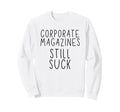 Corporate Magazines Still Suck Sweatshirt - Trendy Graphic Men Women - T-Shirt, Sweatshirt, Hoodie