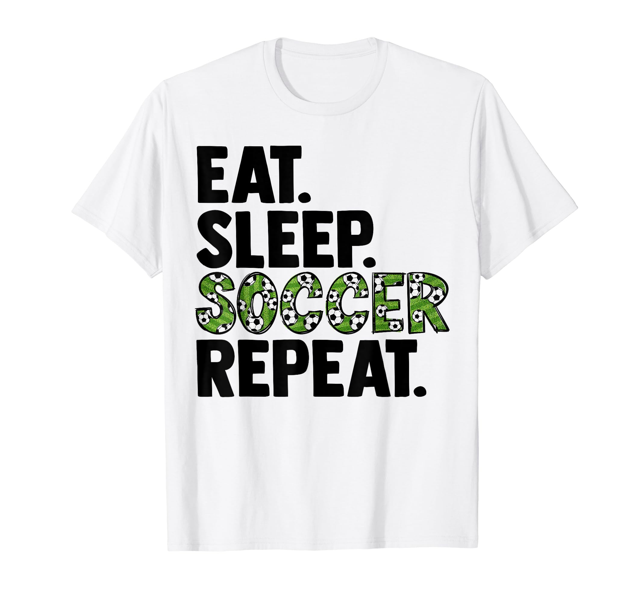 Eat Sleep Soccer Repeat T-Shirt - Graphic Print Men Women - T-Shirt, Sweatshirt, Hoodie