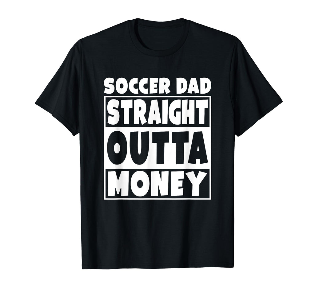 Mens Soccer Dad Straight Out Money Funny T-Shirt - Streetwear Style Unisex - T-Shirt, Sweatshirt, Hoodie