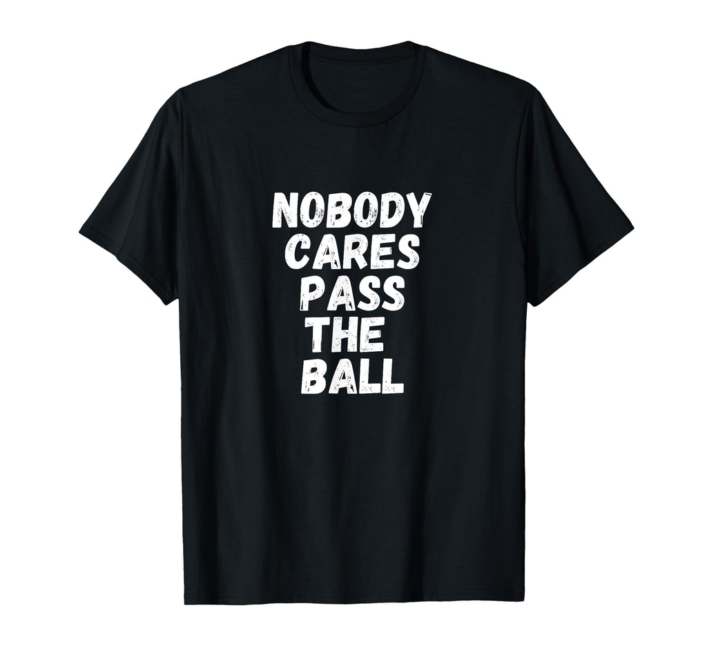 Funny Soccer Nobody Cares Pass Ball T-Shirt - Fun Novelty Design Men Women - T-Shirt, Sweatshirt, Hoodie