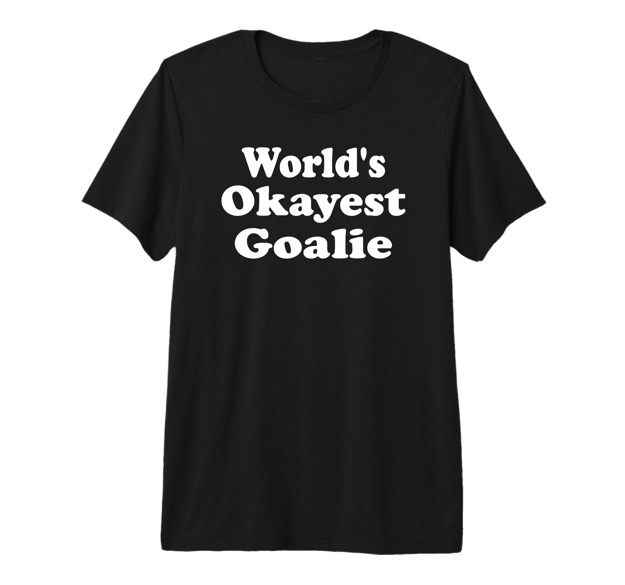 Worlds Okayest Goalie Funny Sarcastic T-Shirt - Trendy Graphic Men Women - T-Shirt, Sweatshirt, Hoodie
