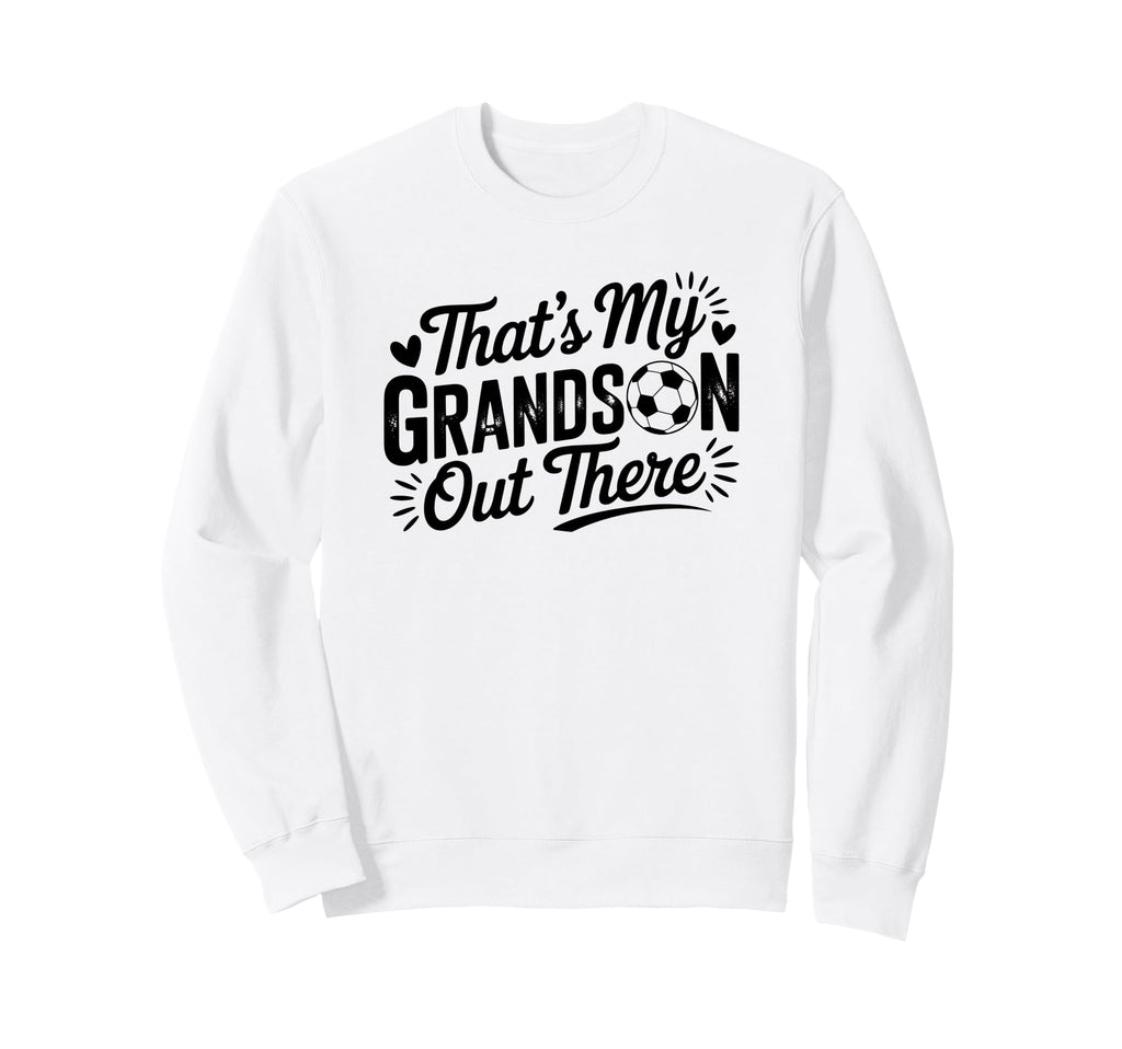 Thats My Grandson Out There Soccer Sweatshirt - Custom Art Print Unisex - T-Shirt, Sweatshirt, Hoodie