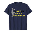 Practice Like Champion Soccer Soccer T-Shirt - Casual Everyday Wear Unisex - T-Shirt, Sweatshirt, Hoodie