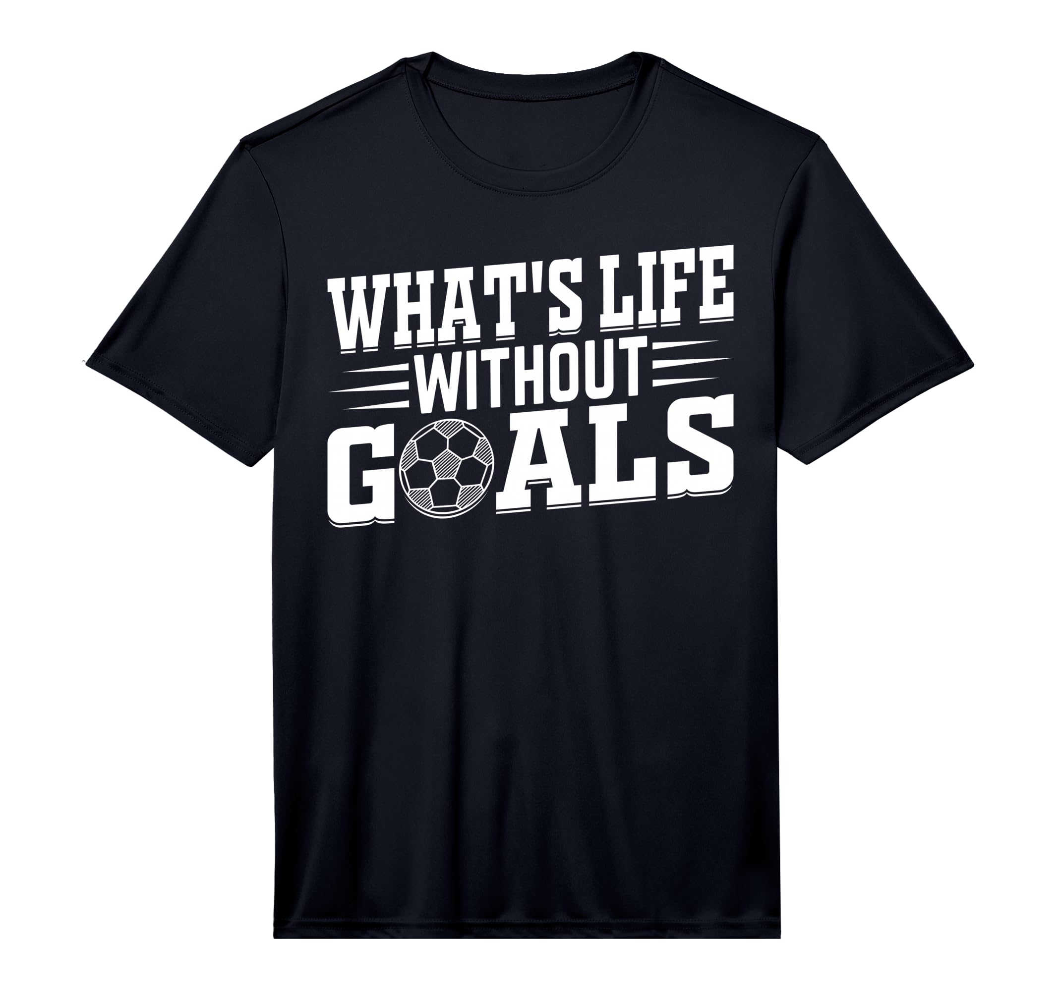 Soccer Player Whats Life Without Goals T-Shirt - Trendy Graphic Unisex - T-Shirt, Sweatshirt, Hoodie