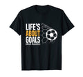 Lifes About Goals Soccer T-Shirt - Graphic Print Men Women - T-Shirt, Sweatshirt, Hoodie