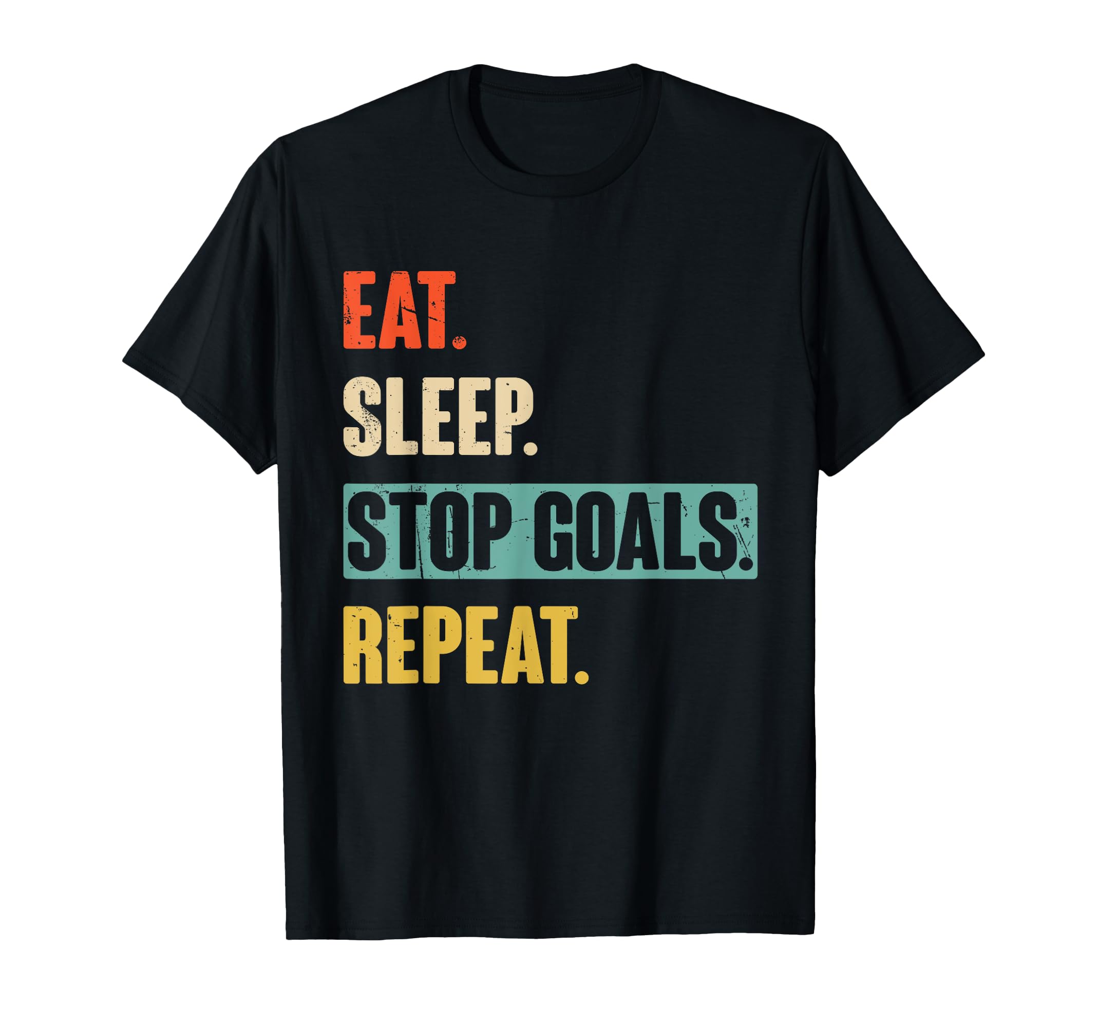 Eat Sleep Stop Goals Repeat Goalie T-Shirt - Unique Graphic for Adults - T-Shirt, Sweatshirt, Hoodie