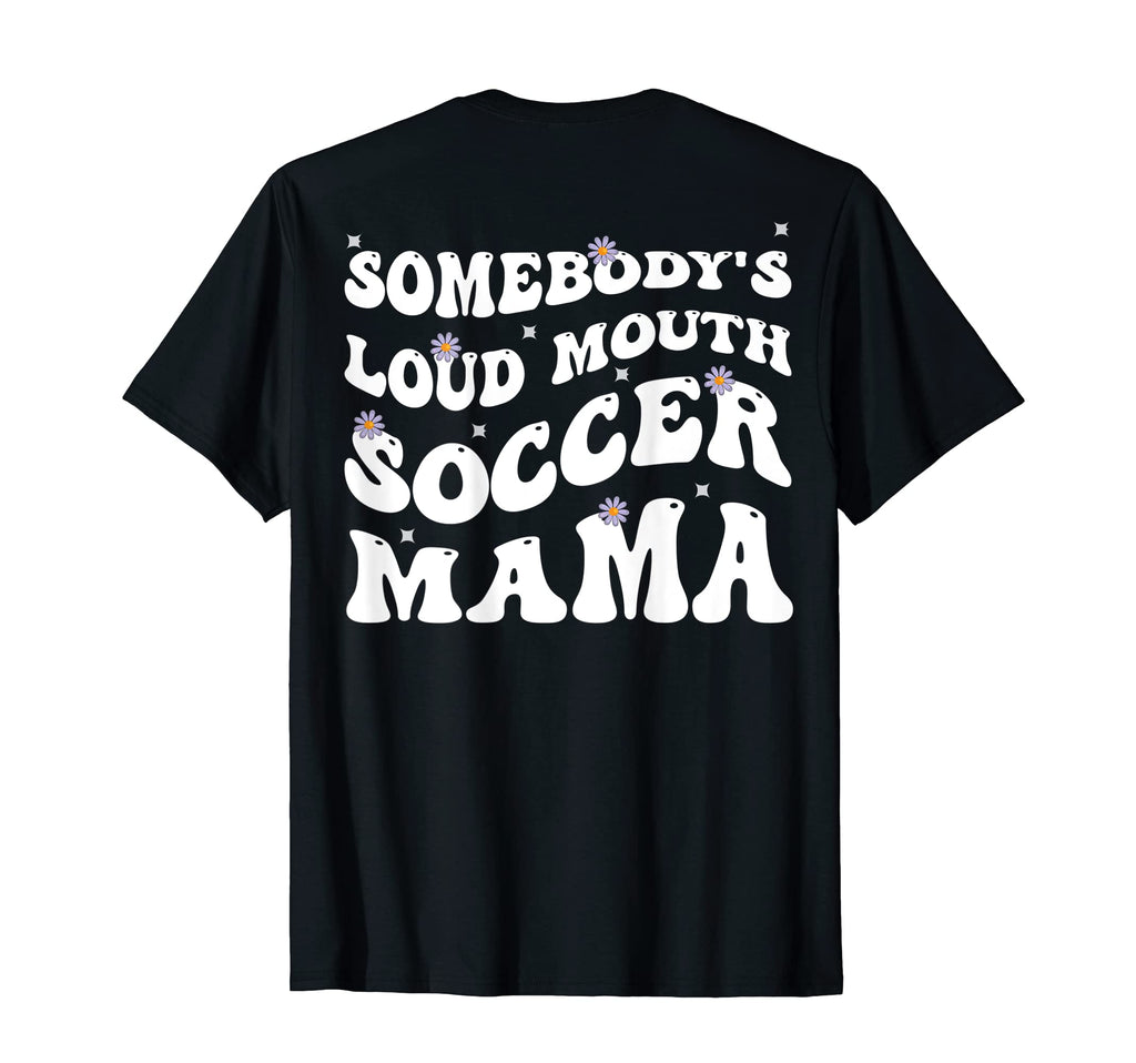 Somebodys Loud Mouth Soccer Mama Funny T-Shirt - Graphic Print Unisex - T-Shirt, Sweatshirt, Hoodie