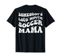 Somebodys Loud Mouth Soccer Mama Funny T-Shirt - Graphic Print Unisex - T-Shirt, Sweatshirt, Hoodie