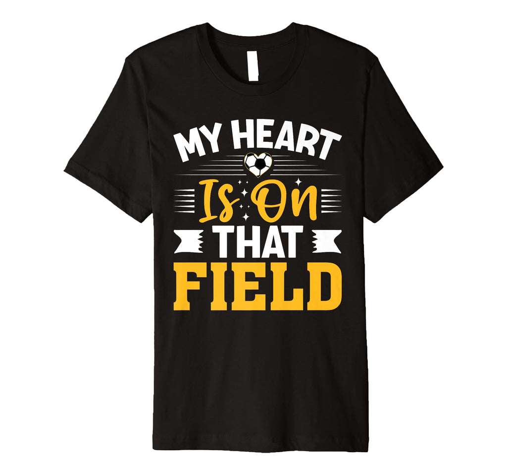 Soccer Player My Heart Is That Field T-Shirt - Casual Everyday Wear Unisex - T-Shirt, Sweatshirt, Hoodie