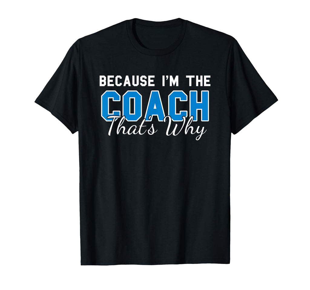 Because Im Coach Thats Why Funny T-Shirt - Novelty Apparel for Adults - T-Shirt, Sweatshirt, Hoodie