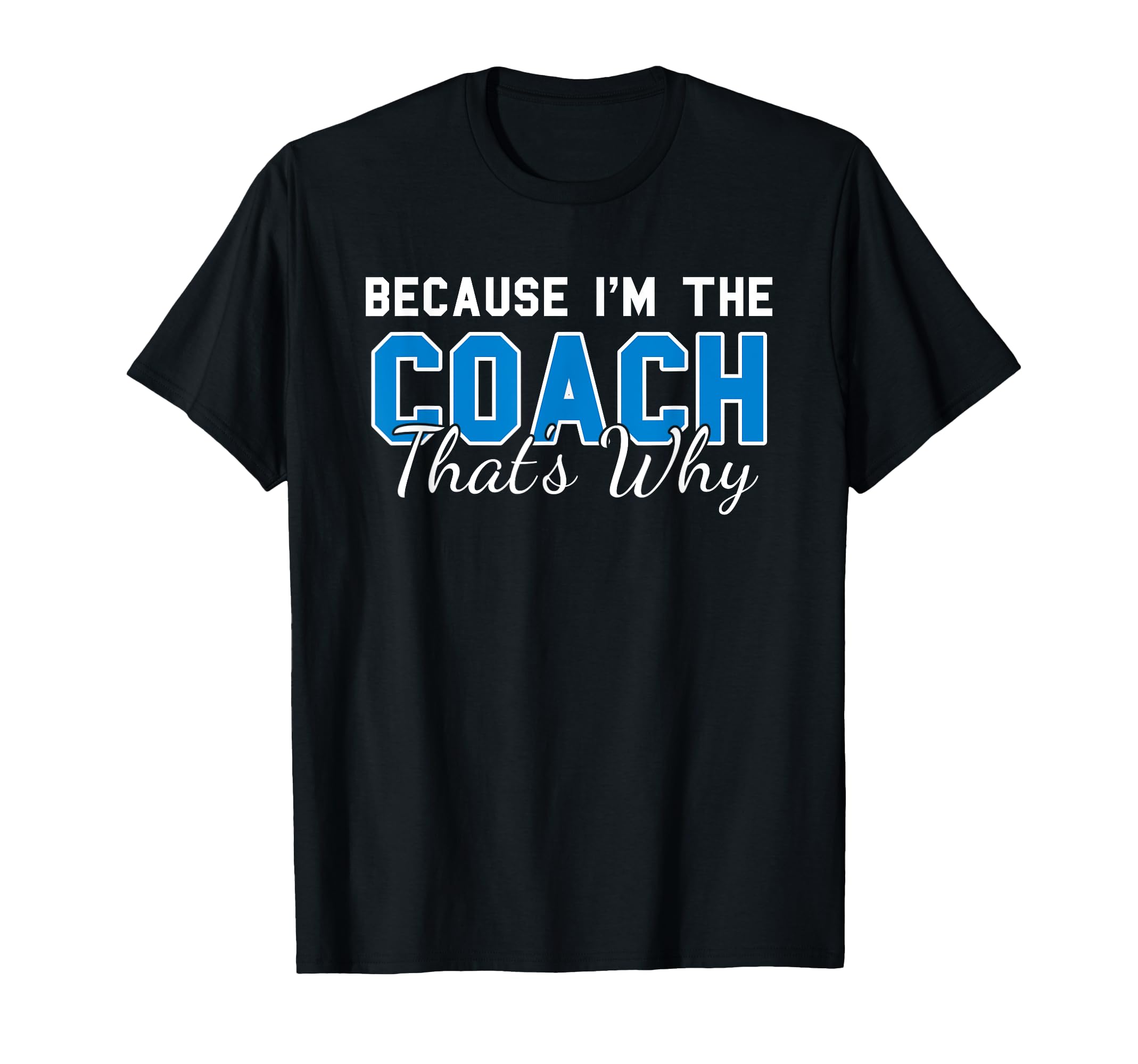 Because Im Coach Thats Why Funny T-Shirt - Novelty Apparel for Adults - T-Shirt, Sweatshirt, Hoodie